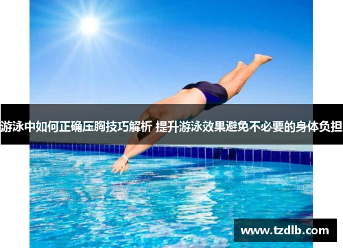 游泳中如何正确压胸技巧解析 提升游泳效果避免不必要的身体负担